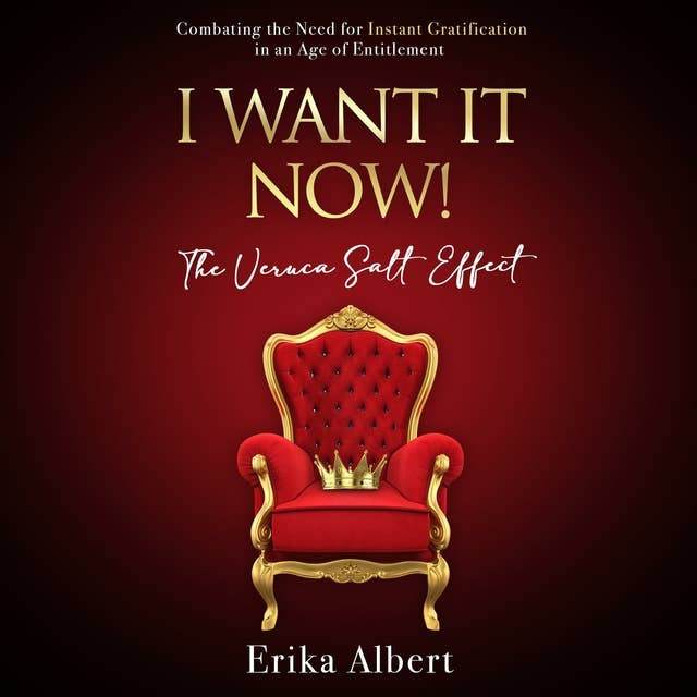 I Want It Now! The Veruka Salt Effect: Combating the Need for Instant Gratification in an Age of Entitlement