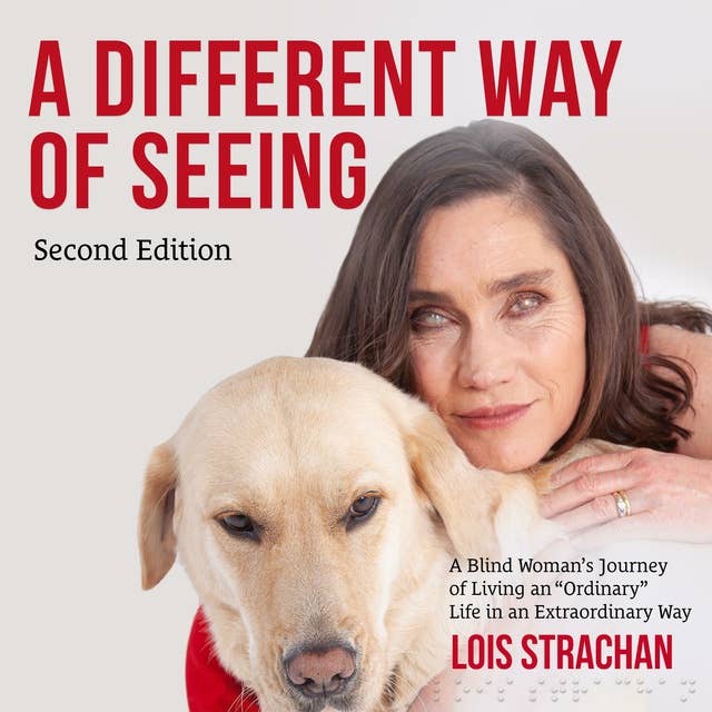 A Different Way of Seeing: A Blind Woman’s Journey of Living an "Ordinary" Life in an Extraordinary Way
