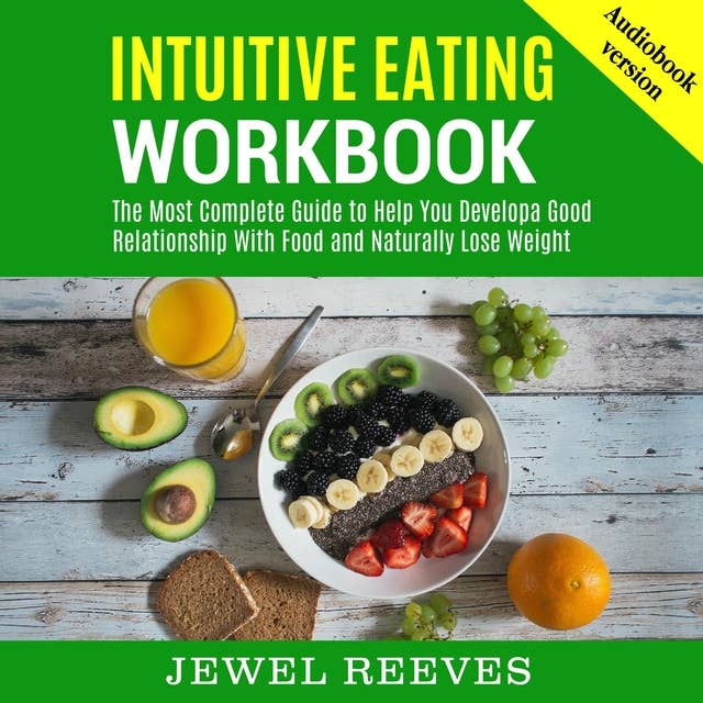 INTUITIVE EATING WORKBOOK: The Most Complete Guide to Help You Developa Good Relationship With Food and Naturally Lose Weight