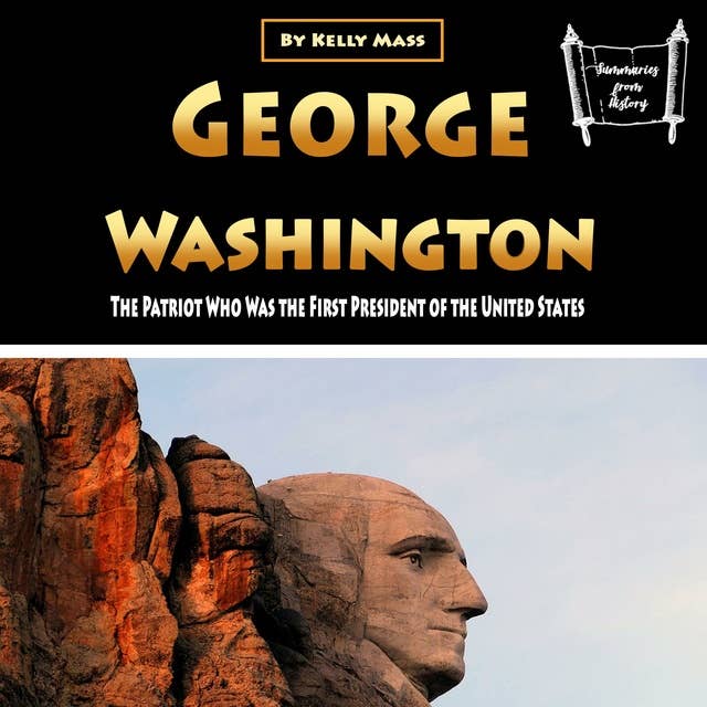 George Washington: The Patriot Who Was the First President of the United States