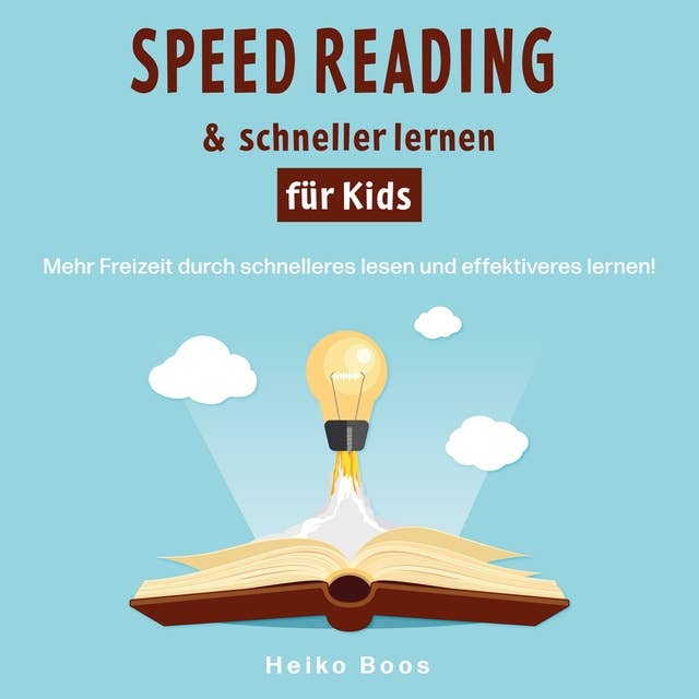 Speed Reading & schneller lernen für Kids: Mehr Freizeit durch schnelleres lesen und effektiveres lernen!