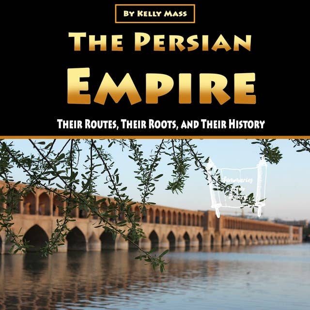 The Persian Empire: Their Routes, Their Roots, and Their History