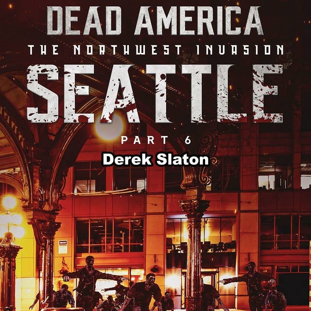 Dead America: Seattle Pt. 6: The Northwest Invasion - Book 8