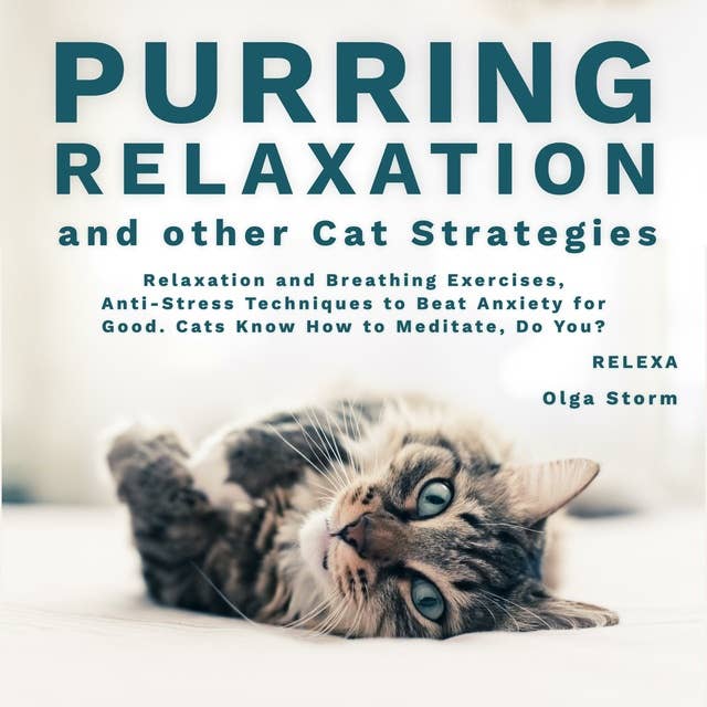 Purring Relaxation and Other Cat Strategies: Relaxation and Breathing Exercises, Anti-Stress Techniques to Beat Anxiety for Good.  Cats Know How to Meditate, Do You?