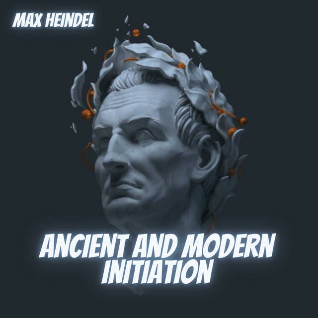 Ancient and Modern Initiation: Max Heindel