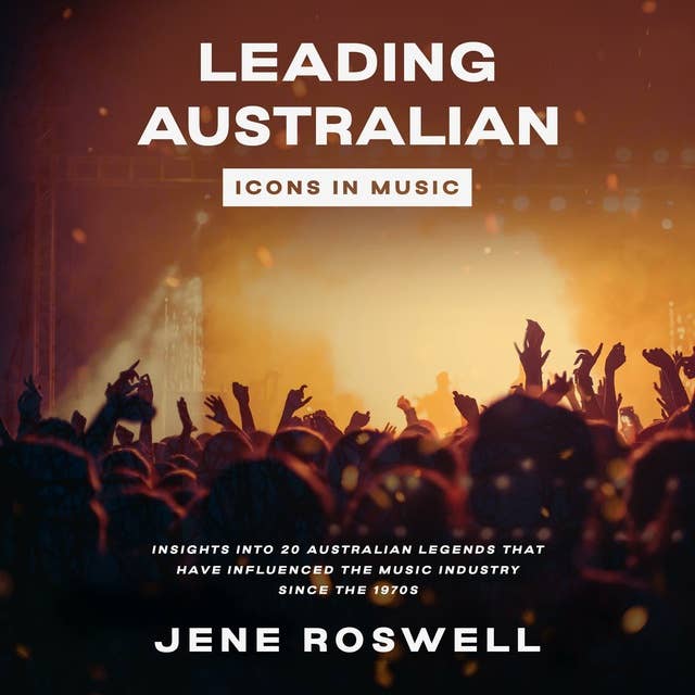 Leading Australian Icons in Music: Insights Into 20 Australian legends That Have Influenced the Music Industry Since the 1970s