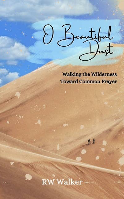 O Beautiful Dust: Walking the Wilderness Toward Common Prayer