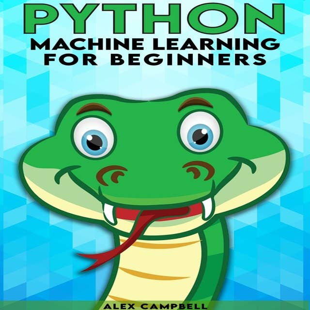 Python Machine Learning for Beginners: All You Need to Know about Machine Learning with Python