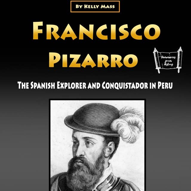 Francisco Pizarro: The Spanish Explorer and Conquistador in Peru