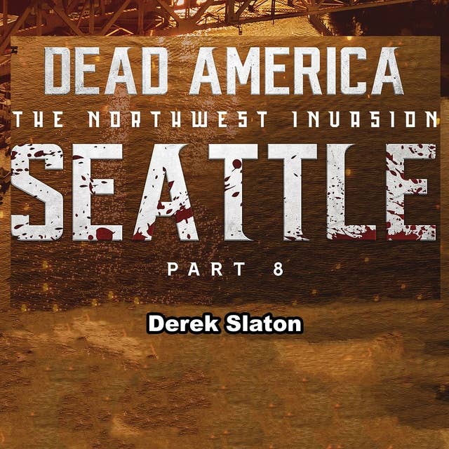 Dead America: Seattle Pt. 8: The Northwest Invasion - Book 10