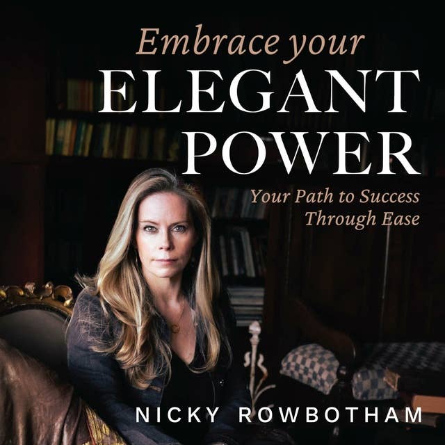 Embrace Your Elegant Power: Your Path To Success Through Ease
