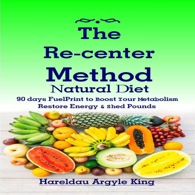 The Re-center Method Natural Diet: 90 days FuelPrint to Boost Your Metabolism  Restore Energy & Shed Pounds
