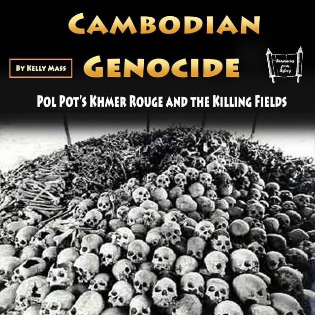 Cambodian Genocide: Pol Pot’s Khmer Rouge and the Killing Fields