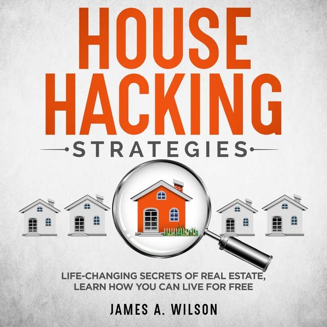 House Hacking Strategies: Life-Changing Secrets of Real Estate, Learn How You Can Live for Free
