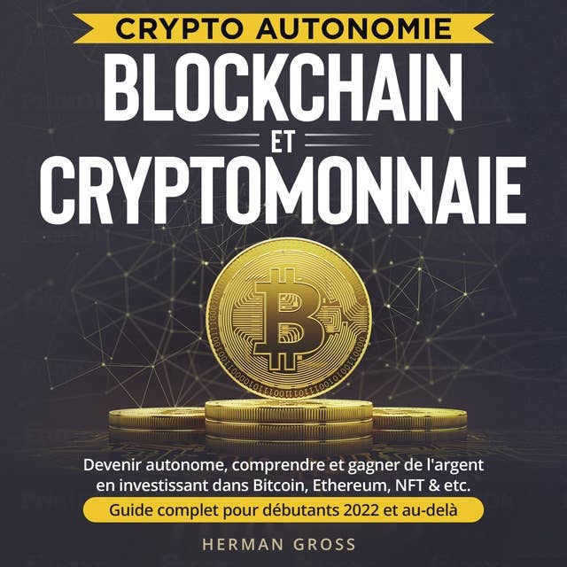 CRYPTO AUTONOMIE - BLOCKCHAIN ET CRYPTOMONNAIE: Devenir Autonome, Comprendre et Gagner de l'argent en Investissant dans Bitcoin, Ethereum, NFT & etc. - Guide Complet pour Débutants 2022 et au-delà