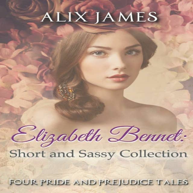 Elizabeth Bennet: Short and Sassy: Four Pride and Prejudice Tales