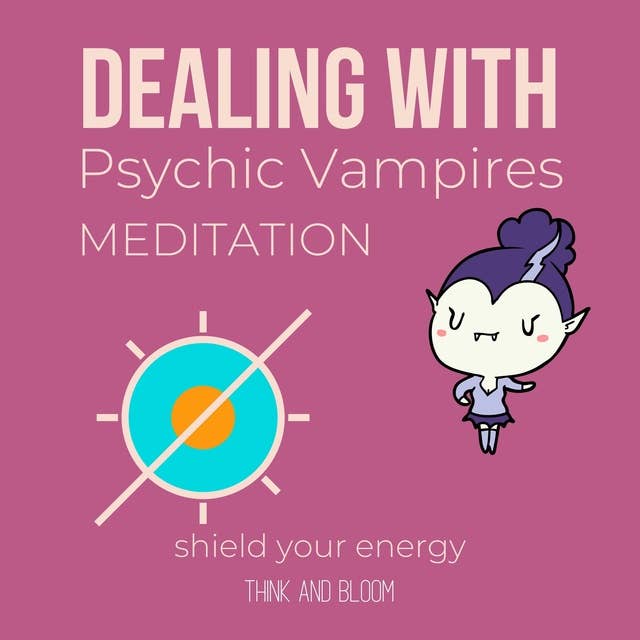Dealing With Psychic Vampires Meditation Shield your energy: end emotional draining attack, powerful protection, transmute shadows darkness, empath guidance, end the guilt trap codependency