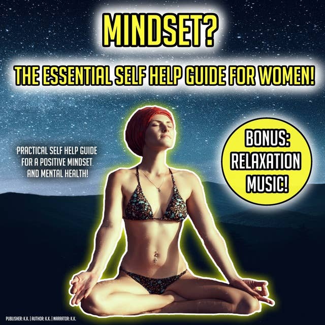 Mindset? The Essential Self Help Guide For Women!: Practical Self Help Guide For A Positive Mindset And Mental Health BONUS: Relaxation Music!