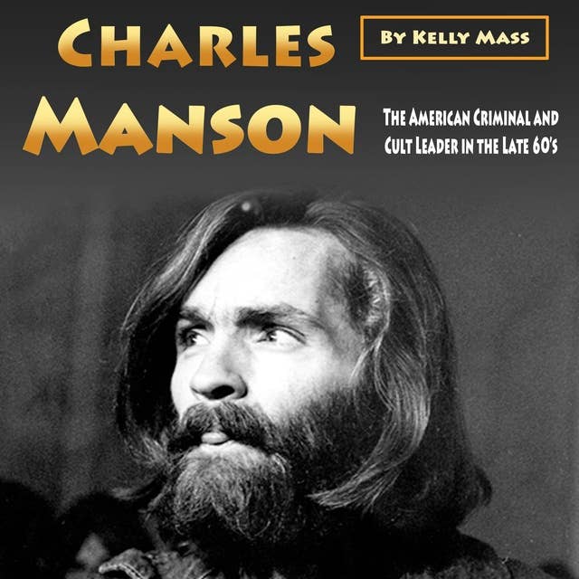 Charles Manson: The American Criminal and Cult Leader in the Late 60’s
