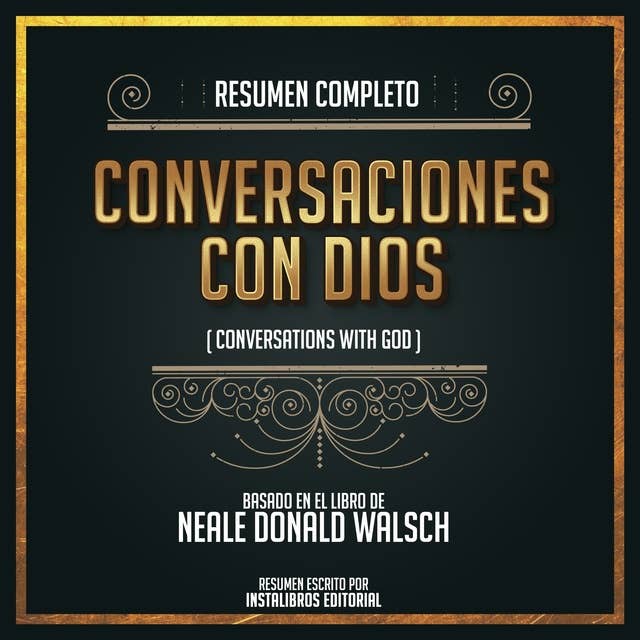 Resumen Completo: Conversaciones Con Dios (Conversations With God) - Basado En El Libro Escrito Por Neale Donald Walsch