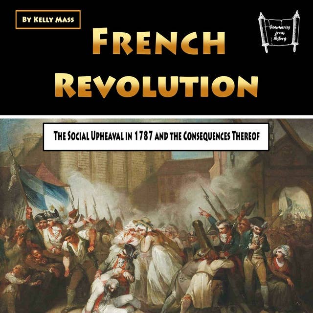 French Revolution: The Social Upheaval in 1787 and the Consequences Thereof