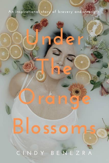 Under the Orange Blossoms: An Inspirational Story of Bravery and Strength