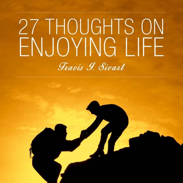 27 Thoughts on Enjoying Life