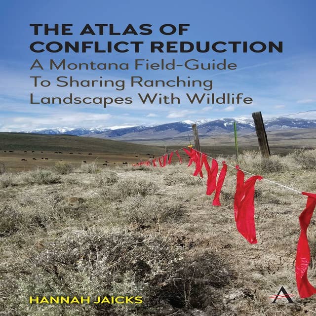 The Atlas of Conflict Reduction: A Montana Field-Guide To Sharing Ranching Landscapes With Wildlife