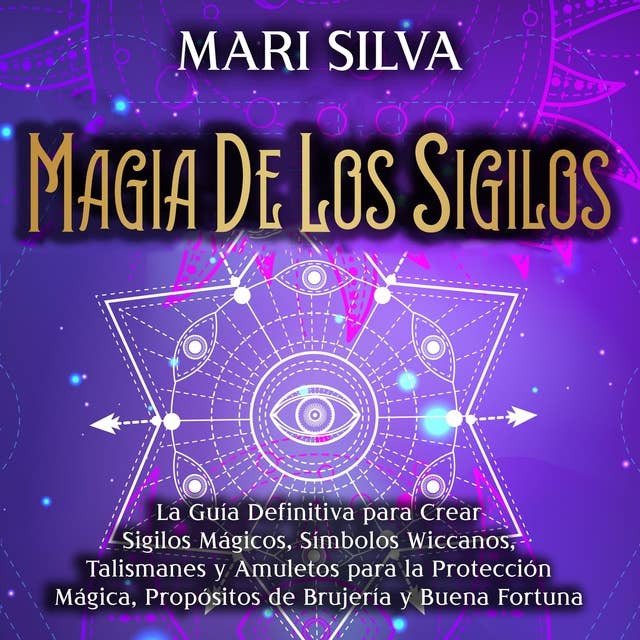 Magia de los sigilos: La guía definitiva para crear sigilos mágicos, símbolos wiccanos, talismanes y amuletos para la protección mágica, propósitos de brujería y buena fortuna