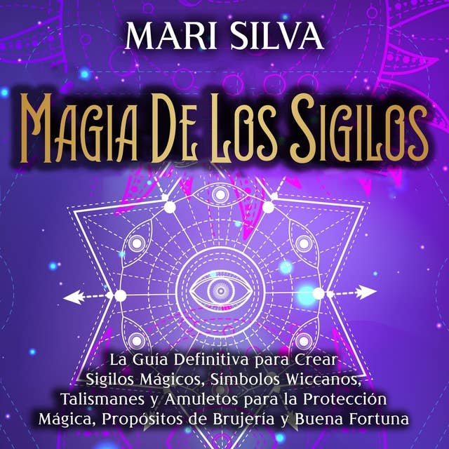 Magia de los sigilos: La guía definitiva para crear sigilos mágicos,  símbolos wiccanos, talismanes y amuletos para la protección mágica,  propósitos de brujería y buena fortuna - Ljudbok - Mari Silva - ISBN  9781669686286 - Storytel