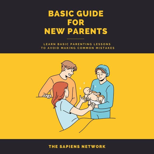Basic Guide For New Parents - Learn Basic Parenting Lessons To Avoid Making Common Mistakes