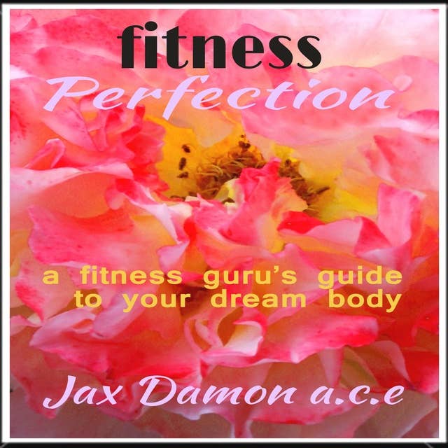 Fitness Perfection: a fitness guru's guide to your dream body
