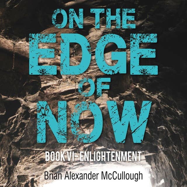 On The Edge of Now: BOOK VI - ENLIGHTENMENT