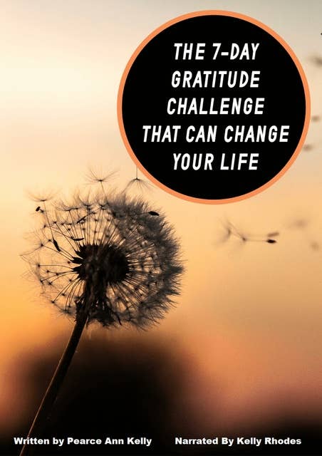 The 7-Day Gratitude Challenge: The 7-Day Gratitude Challenge That Can Change Your LIFE!