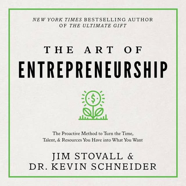 The Art of Entrepreneurship: The proactive method to turn the time, talent and resources you have into what you want
