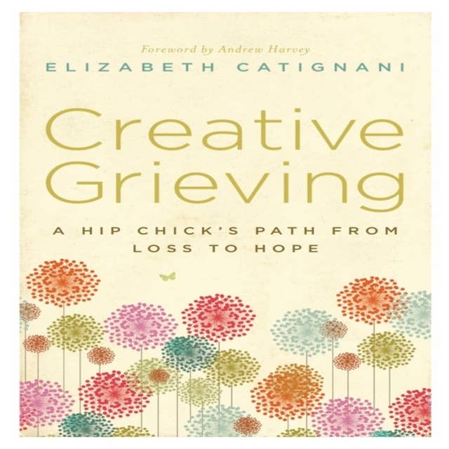 Creative Grieving: A Hip Chick's Path from Loss to Hope
