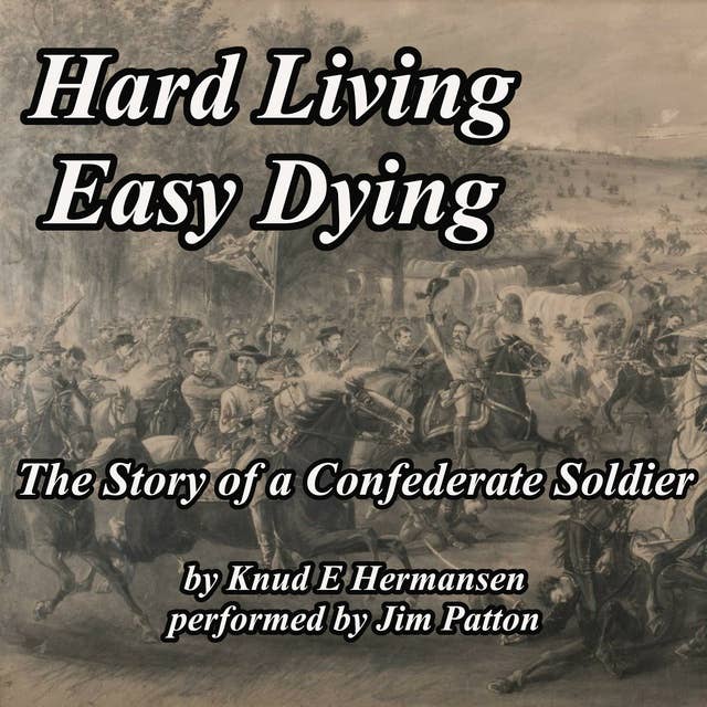 Hard Living Easy Dying: The Story of a Confederate Soldier