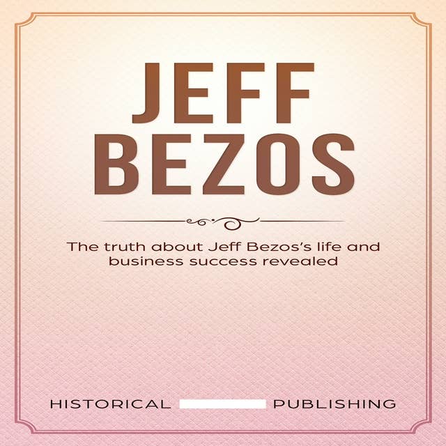 Jeff Bezos: The truth about Jeff Bezos’s life and business success revealed