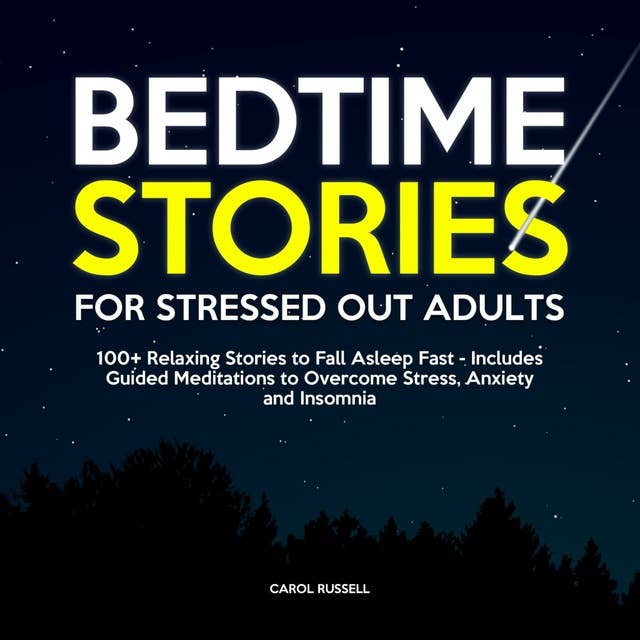 Bedtime Stories for Stressed Out Adults: 100+ Relaxing Stories to Fall Asleep Fast - Includes Guided Meditations to Overcome Stress, Anxiety and Insomnia