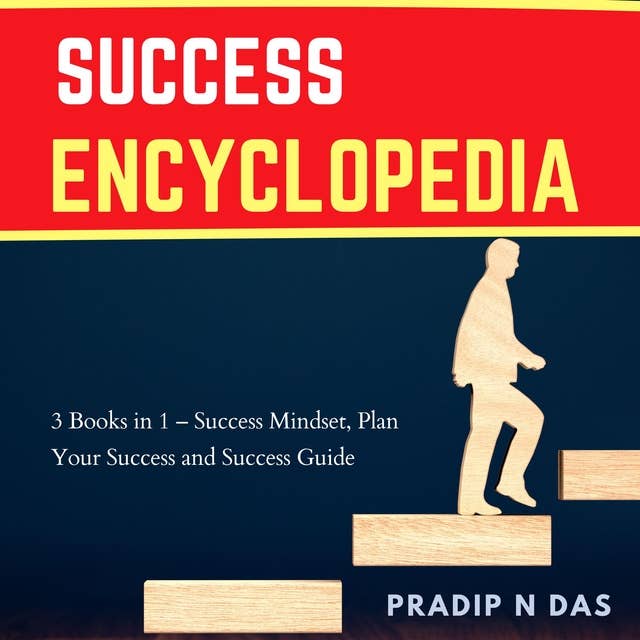 Success Encyclopedia: 3 Books in 1 - Success Mindset, Plan Your Success and Success Guide: Understand The Secret to Success, Principles and Laws of Success and Transform Your Family Life