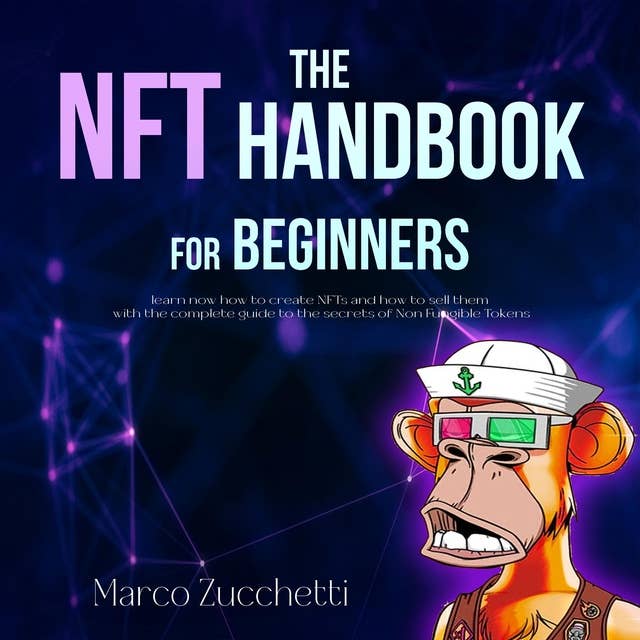 The NFT handbook for beginners: learn now how to create NFTs and how to sell them with the complete guide to the secrets of Non Fungible Tokens, risk-free