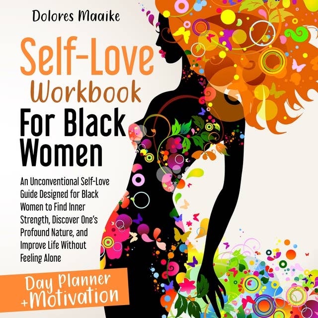 Self-Love Workbook for Black Women: An Unconventional Self-Love Guide Designed for Black  Women to Find Inner Strength, Discover One’s  Profound Nature, and Improve Life Without Feeling  Alone