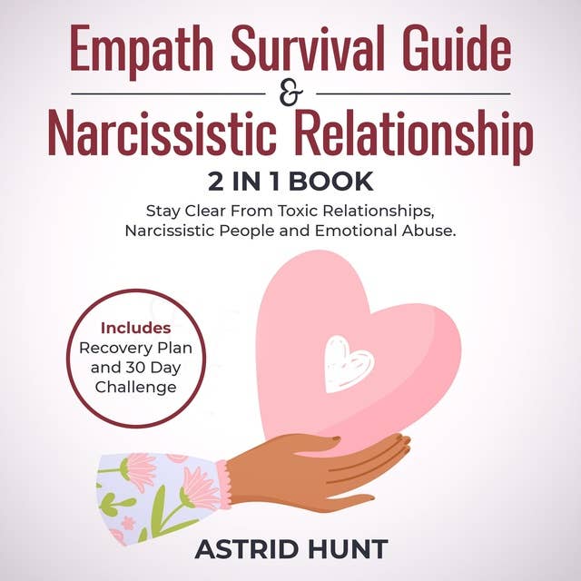 Empath Survival Guide and Narcissistic Relationship 2-in-1 Book: Stay Clear From Toxic Relationships, Narcissistic People and Emotional Abuse. Includes Recovery Plan and 30 Day Challenge