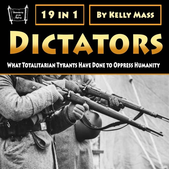 Dictators: What Totalitarian Tyrants Have Done to Oppress Humanity