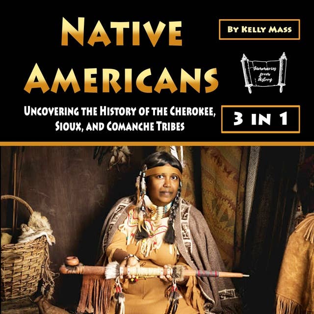 Native Americans: Uncovering the History of the Cherokee, Sioux, and Comanche Tribes