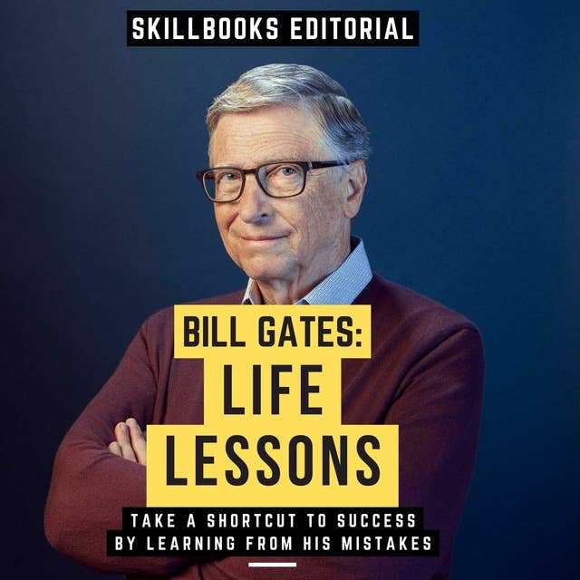 Bill Gates: Life Lessons - Take A Shortcut To Success By Learning From His Mistakes: ( Edicion Extendida )
