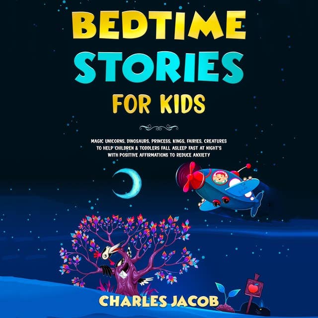 Bedtime Stories for Kids: Magic Unicorns, Dinosaurs, Princess, Kings, Fairies, Creatures to Help Children & Toddlers Fall Asleep Fast at Night’s with Positive Affirmations to Reduce Anxiety