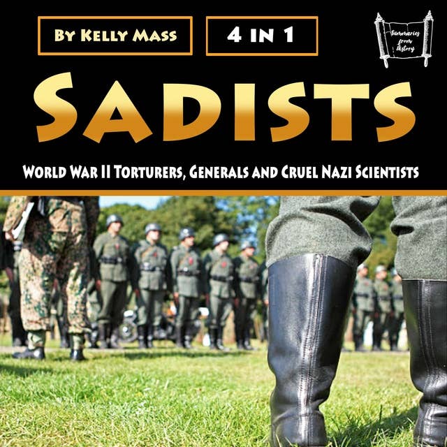 Sadists: World War II Torturers, Generals and Cruel Nazi Scientists