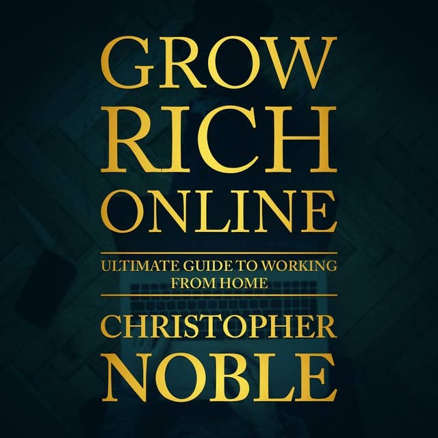 Grow Rich Online: Ultimate Guide To Working From Home