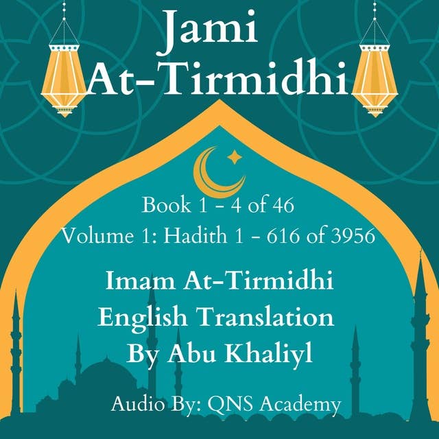 Jami At-Tirmidhi English Translation Book 1-4 (Volume 1) Hadith number 1-616 of 3956: Audio Collection of Authentic Hadith (English Translation)